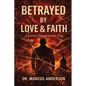 Betrayed by Love & Faith: A Journey Through Broken Trust - Paperback