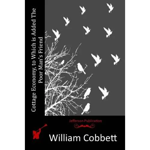 Cottage Economy, to Which is Added The Poor Man's Friend - Paperback