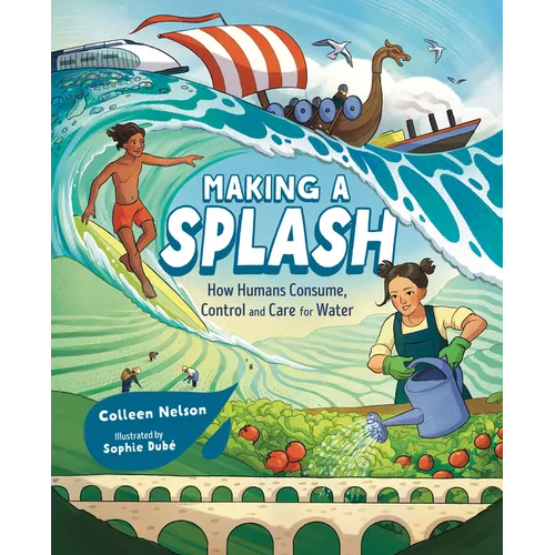 Making a Splash: How Humans Consume, Control and Care for Water - Hardcover