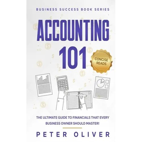 Accounting 101: The ultimate guide to financials that every business owner should master! students, entrepreneurs, and the curious wil - Paperback