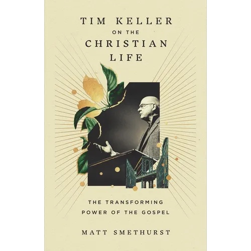Tim Keller on the Christian Life: The Transforming Power of the Gospel - Hardcover