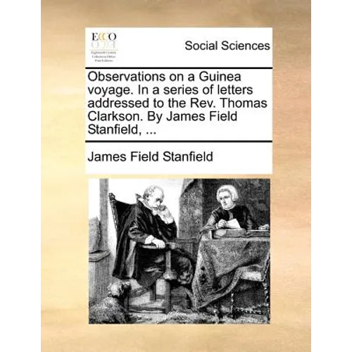Observations on a Guinea Voyage. in a Series of Letters Addressed to the REV. Thomas Clarkson. by James Field Stanfield, ... - Paperback
