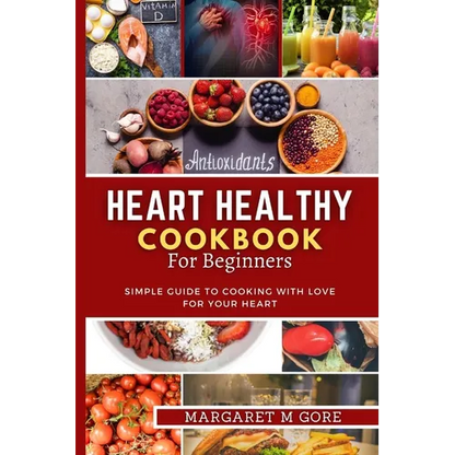 Heart Healthy Cookbook for Beginners: Simple guide to cooking with love for your Heart - Paperback