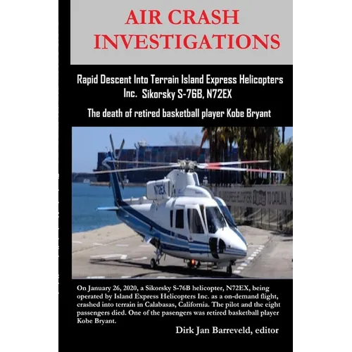 AIR CRASH INVESTIGATIONS - Rapid Descent Into Terrain Island Express Helicopters Inc. Sikorsky S-76B, N72EX: The death of retired basketball player Ko - Paperback