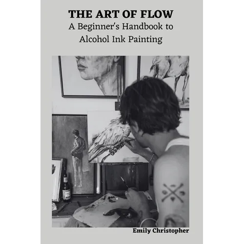 The Art of Flow: A Beginner's Handbook to Alcohol Ink Painting - Paperback