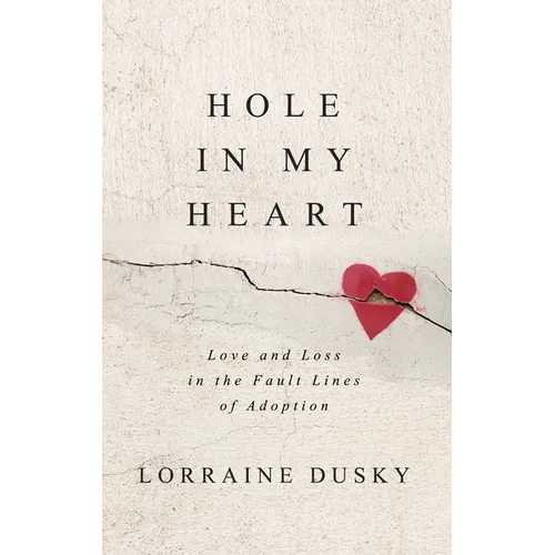 Hole in My Heart: Love and Loss in the Fault Lines of Adoption - Hardcover