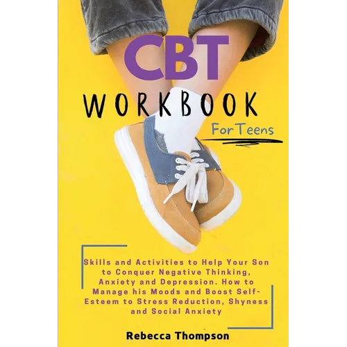 CBT Workbook for Teens: Skills and Activities to Help Your Son to Conquer Negative Thinking, Anxiety and Depression. How to Manage his Moods and Boost - Paperback
