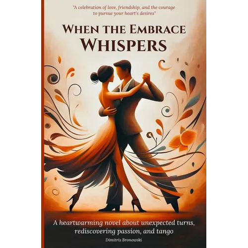 When the Embrace Whispers: A heartwarming novel about unexpected turns, rediscovering passion, and tango - Paperback