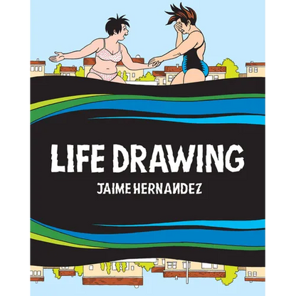 Life Drawing: A Love and Rockets Collection - Hardcover