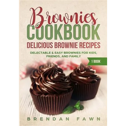 Brownies Cookbook: Delicious Brownie Recipes: Delectable & Easy Brownies for Kids, Friends, and Family - Paperback