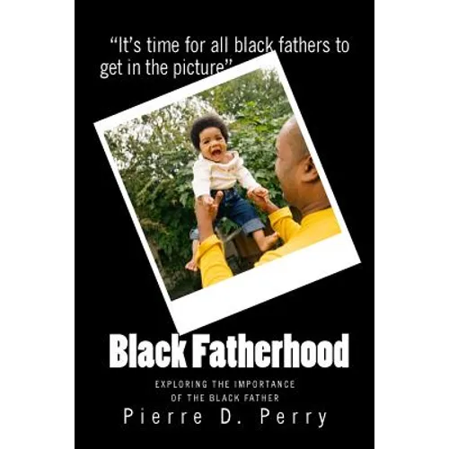 Black Fatherhood: Exploring The Importance of The Black Father - Paperback