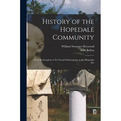 History of the Hopedale Community: From its Inception to its Virtual Submergence in the Hopedale Par - Paperback