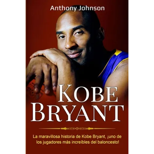 Kobe Bryant: La maravillosa historia de Kobe Bryant, ¡uno de los jugadores más increíbles del baloncesto! - Paperback