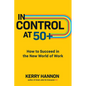 In Control at 50+: How to Succeed in the New World of Work - Hardcover