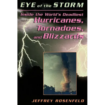 Eye of the Storm: Inside the World's Deadliest Hurricanes, Tornadoes, and Blizzards - Paperback