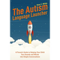 The Autism Language Launcher: A Parent's Guide to Helping Your Child Turn Sounds and Words Into Simple Conversations - Paperback