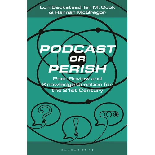 Podcast or Perish: Peer Review and Knowledge Creation for the 21st Century - Hardcover