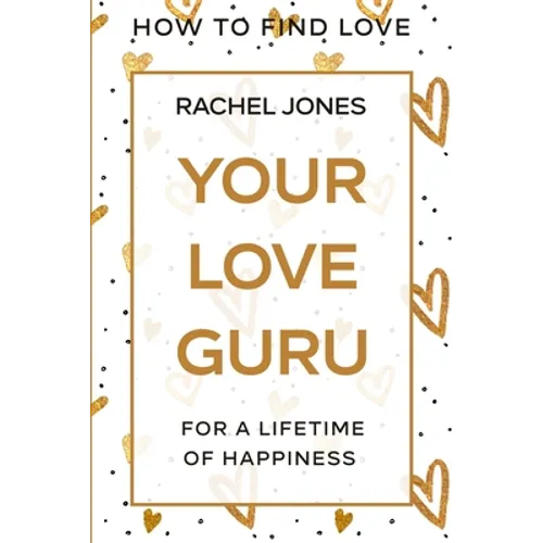 How To Find Love: Your Love Guru - For A Lifetime of Happiness - Paperback
