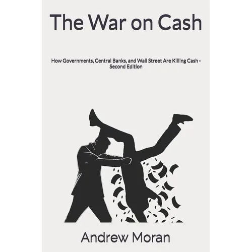 The War on Cash: How Governments, Central Banks, and Wall Street Are Killing Cash - Paperback