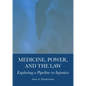 Medicine, Power, and the Law: Exploring a Pipeline to Injustice - Hardcover