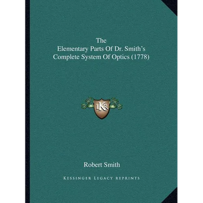 The Elementary Parts Of Dr. Smith's Complete System Of Optics (1778) - Paperback