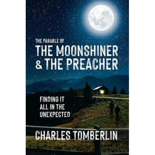 The Parable of The Moonshiner & The Preacher: Finding it all in the Unexpected - Paperback