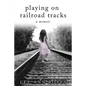 Playing On Railroad Tracks: A Memoir - Paperback