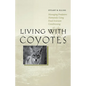Living with Coyotes: Managing Predators Humanely Using Food Aversion Conditioning - Paperback
