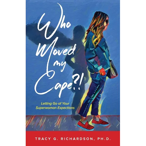 Who Moved My Cape?!: Letting Go of Your Superwoman Expectations - Paperback