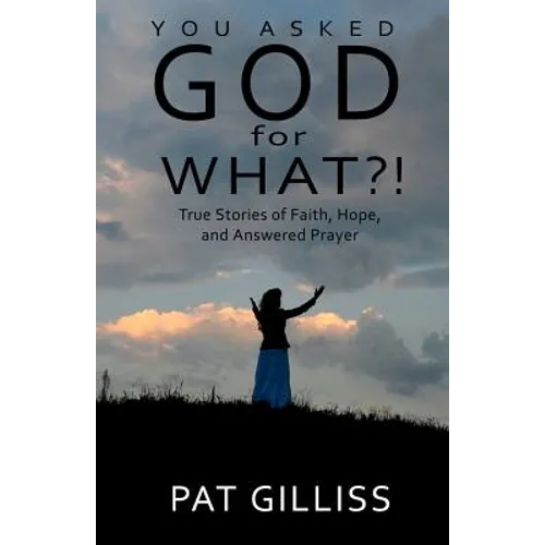 You Asked GOD For WHAT?!: True stories of Faith, Hope, and answered prayers - Paperback