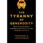 The Tyranny of Generosity: Why Philanthropy Corrupts Our Politics and How We Can Fix It - Hardcover