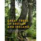 Great Trees of Britain and Ireland: 60 of the Best Ancient Avenues, Forests and Trees to Visit - Hardcover