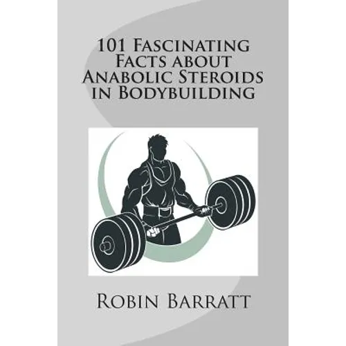 101 Fascinating Facts about Anabolic Steroids in Bodybuilding - Paperback