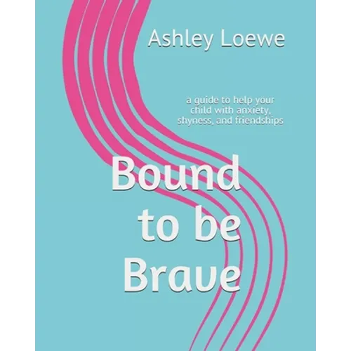 Bound to be Brave: a guide to help your child with anxiety, shyness, and friendships - Paperback