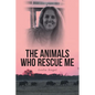 The Animals Who Rescue Me - Paperback