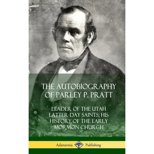 The Autobiography of Parley P. Pratt: Leader of the Utah Latter Day Saints; His History of the Early Mormon Church (Hardcover) - Hardcover