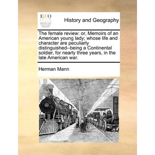 The female review: or, Memoirs of an American young lady; whose life and character are peculiarly distinguished--being a Continental soldier, for near - Paperback