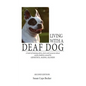 Living with a Deaf Dog: A Book of Training Advice, Facts and Resources about Canine Deafness Caused by Genetics, Aging, Illness - Paperback