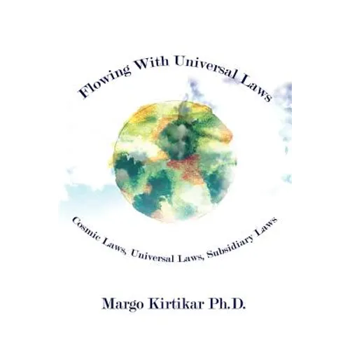 Flowing With Universal Laws: Cosmic Laws, Universal Laws, Subsidiary Laws - Paperback