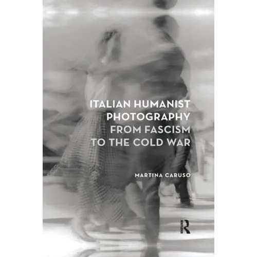 Italian Humanist Photography from Fascism to the Cold War - Paperback