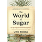 The World of Sugar: How the Sweet Stuff Transformed Our Politics, Health, and Environment Over 2,000 Years - Paperback