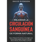 Mejorar la Circulación Sanguínea de Forma Natural: Sanar el Sistema Circulatorio y Inmunológico para Prevenir Enfermedades, Aumentar la Energía, Alivi - Paperback