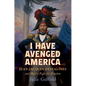 I Have Avenged America: Jean-Jacques Dessalines and Haiti's Fight for Freedom - Hardcover