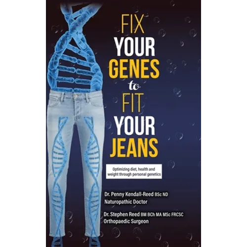 Fix Your Genes to Fit Your Jeans: Optimizing diet, health and weight through personal genetics - Hardcover