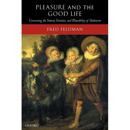 Pleasure and the Good Life: Concerning the Nature, Varieties, and Plausibility of Hedonism - Paperback