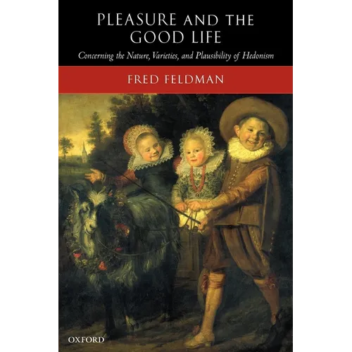 Pleasure and the Good Life: Concerning the Nature, Varieties, and Plausibility of Hedonism - Paperback