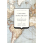 Career Diplomacy: Life and Work in the US Foreign Service, Third Edition - Hardcover