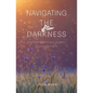 Navigating the Darkness: A Mother's Grief and Journey of Hope and Faith - Paperback