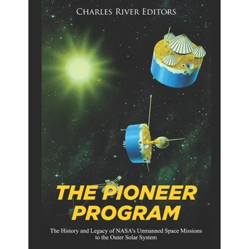 The Pioneer Program: The History and Legacy of NASA's Unmanned Space Missions to the Outer Solar System - Paperback
