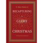 Recapturing the Glory of Christmas: A 25-Day Advent Devotional - Hardcover